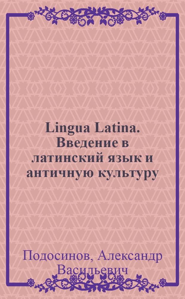 Lingua Latina. Введение в латинский язык и античную культуру : учебное пособие для гимназий, лицеев и школ с гуманитарным профилем. Первый год обучения