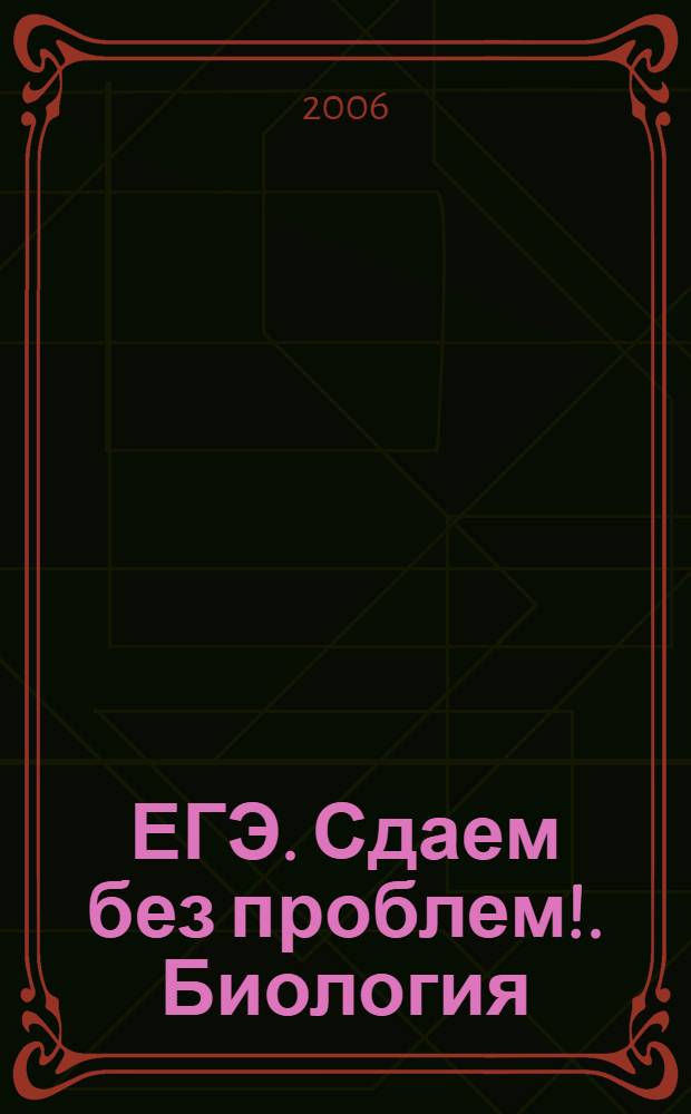 ЕГЭ. Сдаем без проблем!. Биология