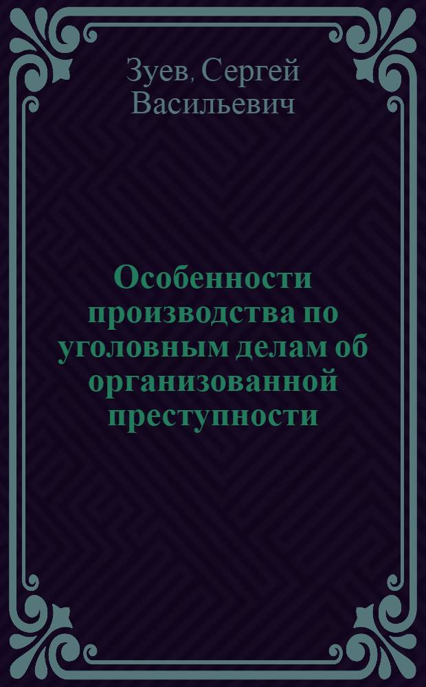 Особенности производства по уголовным делам об организованной преступности : учебное пособие