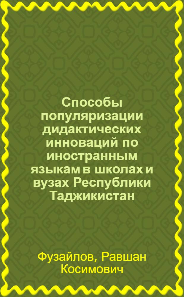 Способы популяризации дидактических инноваций по иностранным языкам в школах и вузах Республики Таджикистан : автореферат диссертации на соискание ученой степени к.п.н. : специальность 13.00.01