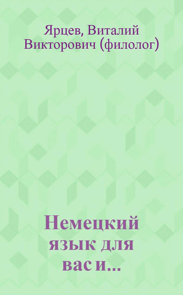 Немецкий язык для вас и ... : учебное пособие для широкого круга лиц, продолжающих изучать немецкий язык
