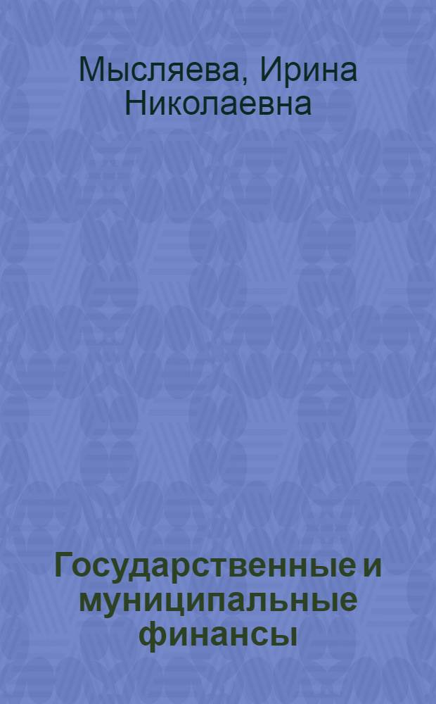 Государственные и муниципальные финансы : учебник : для студентов вузов по специальности "Государственное и муниципальное управление"