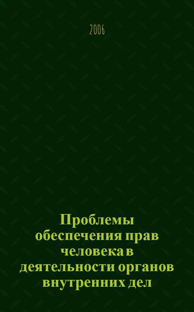 Проблемы обеспечения прав человека в деятельности органов внутренних дел : материалы Международной научно-практической конференции (г. Кемерово, 2 декабря 2005 г.)
