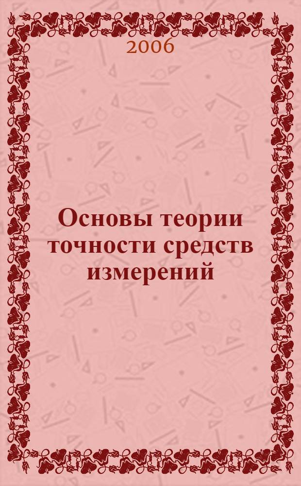 Основы теории точности средств измерений : учебник по направлению подготовки дипломированного специалиста 653700 - "Приборостроение" (специальность 190100 "Приборостроение") и направлению подготовки бакалавров 551500 - "Приборостроение"