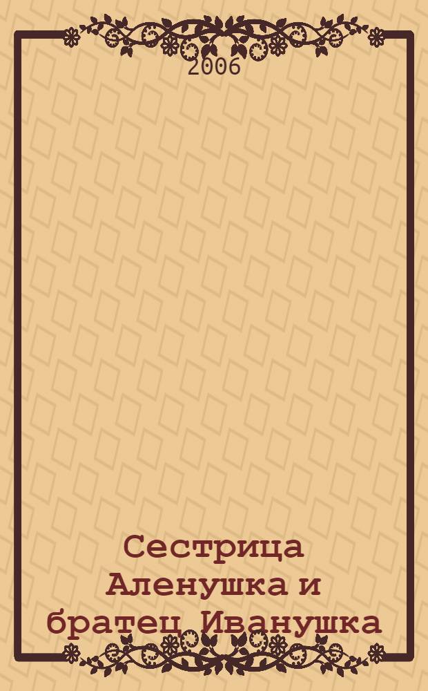 Сестрица Аленушка и братец Иванушка : для дошкольного воспитания : по мотивам русской народной сказки в обработке А. Толстого