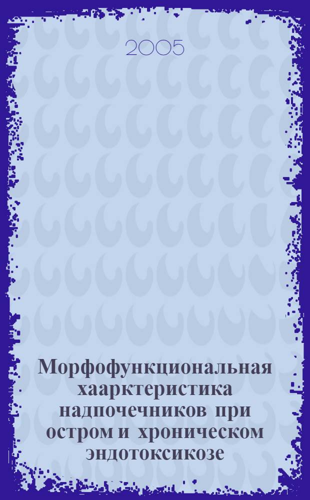 Морфофункциональная хаарктеристика надпочечников при остром и хроническом эндотоксикозе (экспериментальное исследование) : автореферат диссертации на соискание ученой степени к.м.н. : специальность 14.00.15