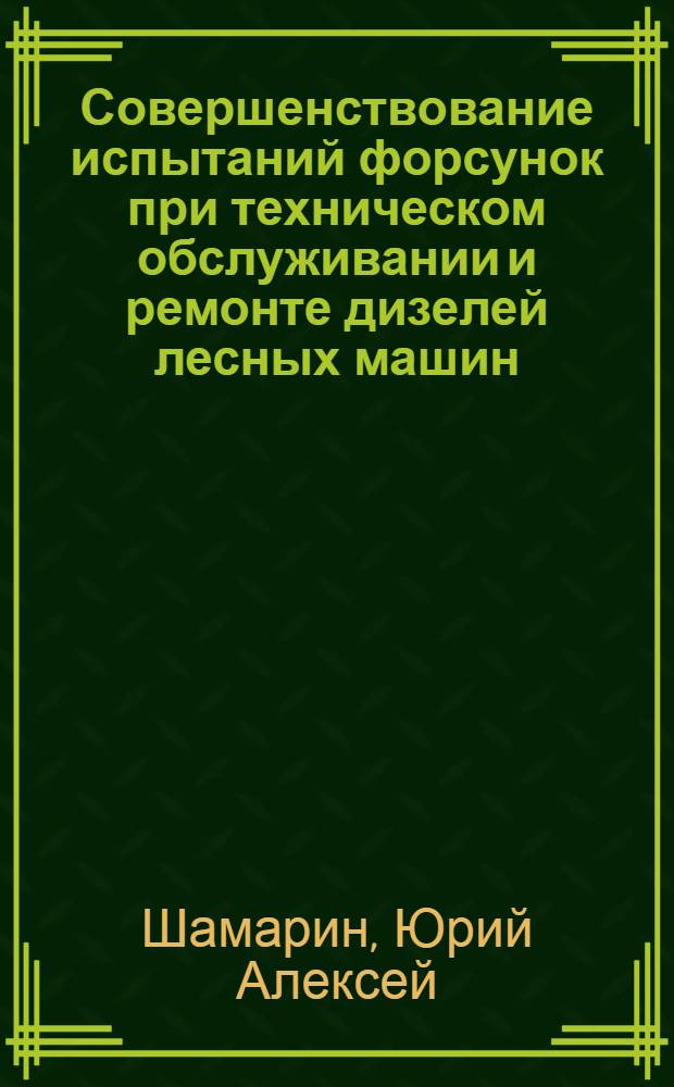 Совершенствование испытаний форсунок при техническом обслуживании и ремонте дизелей лесных машин : автореф. дис. на соиск. учен. степ. канд. техн. наук : специальность 05.21.01 <Технология и машины лесозаготовок и лесного хоз-ва>