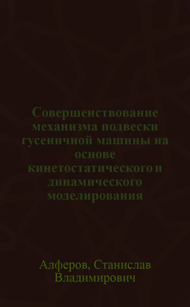 Совершенствование механизма подвески гусеничной машины на основе кинетостатического и динамического моделирования : автореф. дис. на соиск. учен. степ. канд. техн. наук : специальность 05.02.18 <Теория механизмов и машин>