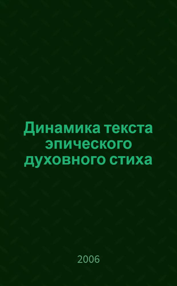 Динамика текста эпического духовного стиха :(на материале сюжетов "Алексей человек Божий","Два Лазаря ","Егорий Храбрый") : автореф. дис. на соиск. учен. степ. канд. филол. наук : специальность 10.02.01 <Рус. яз.>