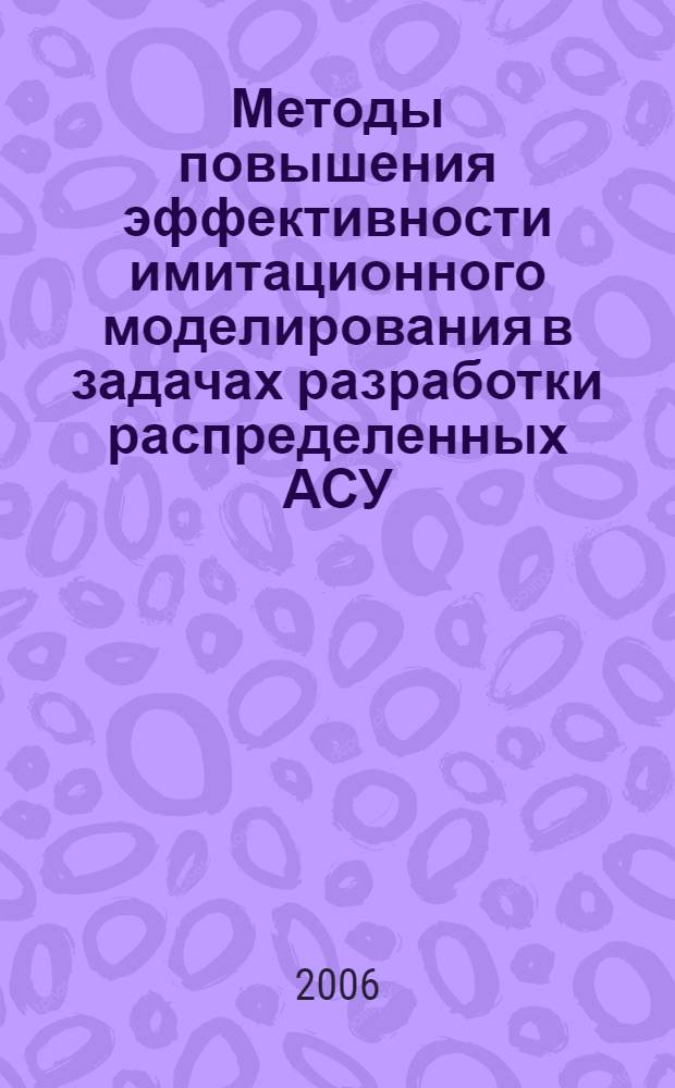 Методы повышения эффективности имитационного моделирования в задачах разработки распределенных АСУ : автореф. дис. на соиск. учен. степ. д-ра техн. наук : специальность 05.13.06 <Автоматизация и упр. технол. процессами и пр-вами>