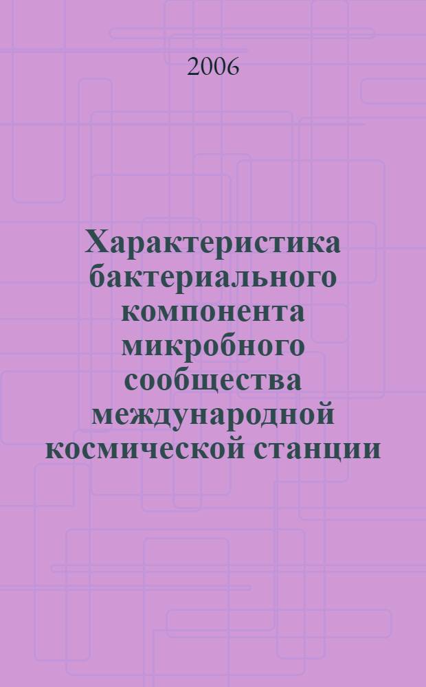 Характеристика бактериального компонента микробного сообщества международной космической станции : автореф. дис. на соиск. учен. степ. канд. мед. наук : специальность 14.00.32 <Авиац., косм. и мор. медицина>
