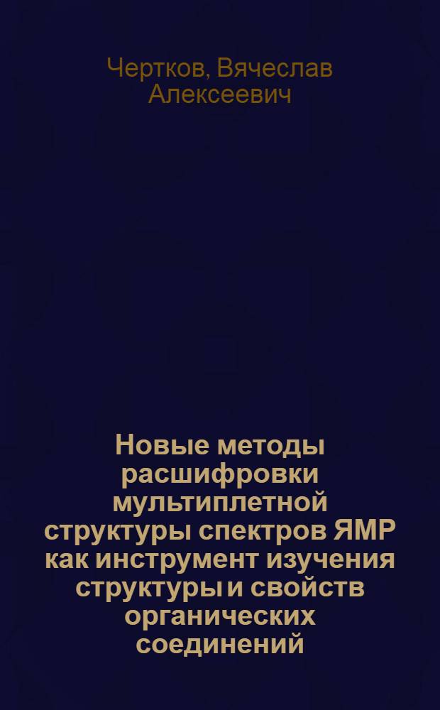 Новые методы расшифровки мультиплетной структуры спектров ЯМР как инструмент изучения структуры и свойств органических соединений : автореф. дис. на соиск. учен. степ. д-ра хим. наук : специальность 02.00.03 <Орган. химия>