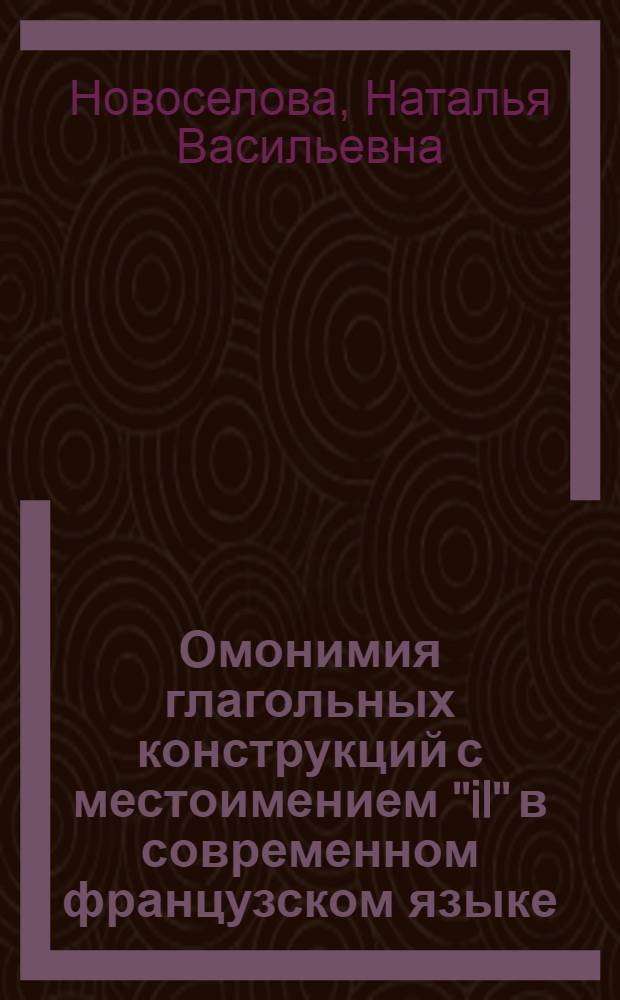 Омонимия глагольных конструкций с местоимением "il" в современном французском языке : автореф. дис. на соиск. учен. степ. канд. филол. наук : специальность 10.02.05 <Роман. яз.>