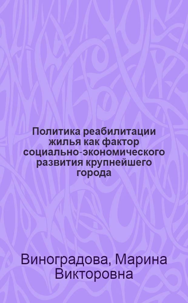 Политика реабилитации жилья как фактор социально-экономического развития крупнейшего города : автореф. дис. на соиск. учен. степ. канд. экон. наук : специальность 08.00.05 <Экономика и упр. нар. хоз-вом>