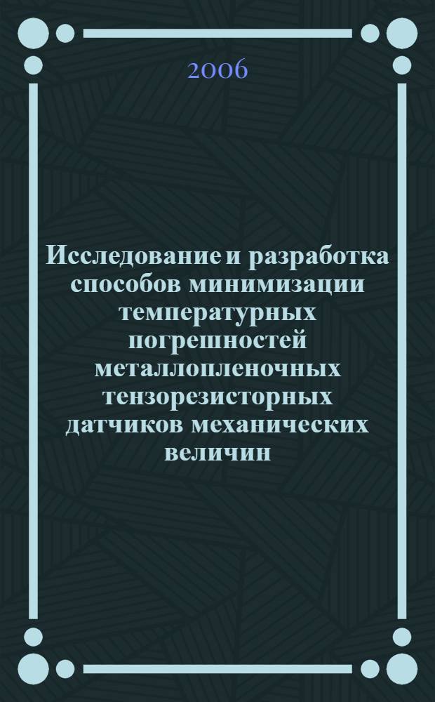 Исследование и разработка способов минимизации температурных погрешностей металлопленочных тензорезисторных датчиков механических величин : автореф. дис. на соиск. учен. степ. канд. техн. наук : специальность 05.11.01 <Приборы и методы измерения>
