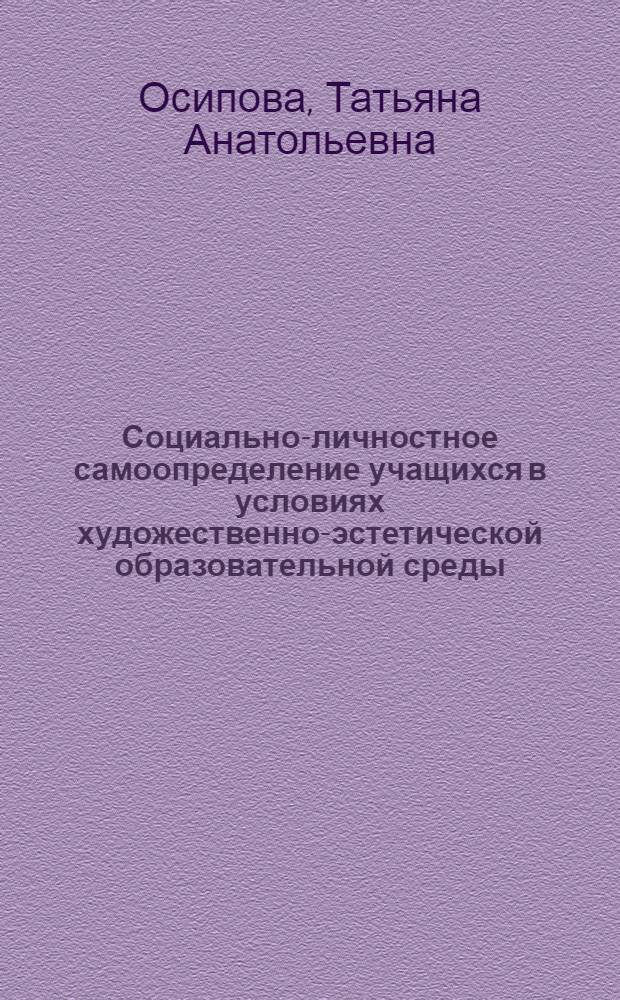 Социально-личностное самоопределение учащихся в условиях художественно-эстетической образовательной среды : автореф. дис. на соиск. учен. степ. канд. пед. наук : специальность 13.00.01 <Общ. педагогика, история педагогики и образования>