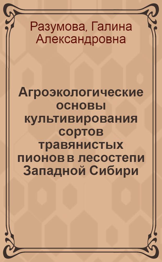 Агроэкологические основы культивирования сортов травянистых пионов в лесостепи Западной Сибири : автореф. дис. на соиск. учен. степ. канд. с.-х. наук : специальность 06.01.09 <Растениеводство> : специальность 03.00.16 <Экология>