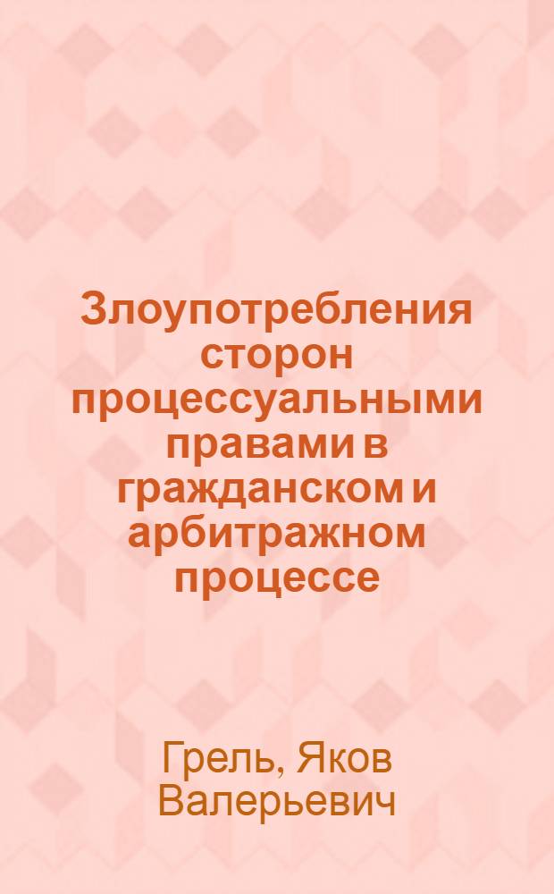 Злоупотребления сторон процессуальными правами в гражданском и арбитражном процессе : автореф. дис. на соиск. учен. степ. канд. юрид. наук : специальность 12.00.15 <Гражд. процесс; арбитр. процесс>