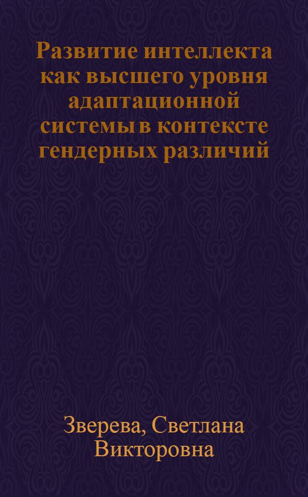Развитие интеллекта как высшего уровня адаптационной системы в контексте гендерных различий : автореф. дис. на соиск. учен. степ. д-ра психол. наук : специальность 19.00.02 <Психофизиология> : специальность 19.00.13 <Психология развития, акмеология>