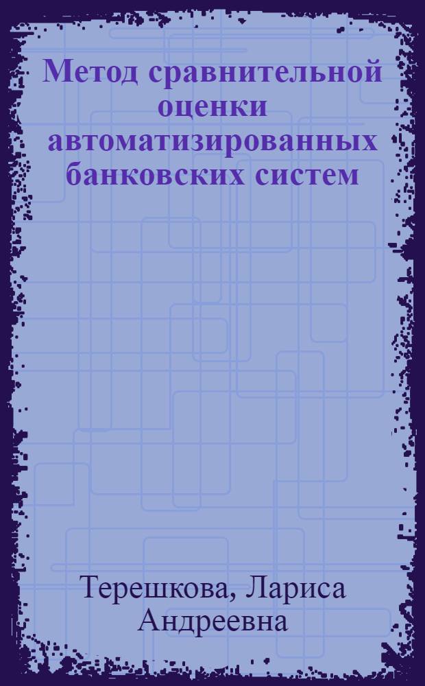 Метод сравнительной оценки автоматизированных банковских систем : автореф. дис. на соиск. учен. степ. канд. экон. наук : специальность 08.00.13 <Мат. и инструм. методы экономики>