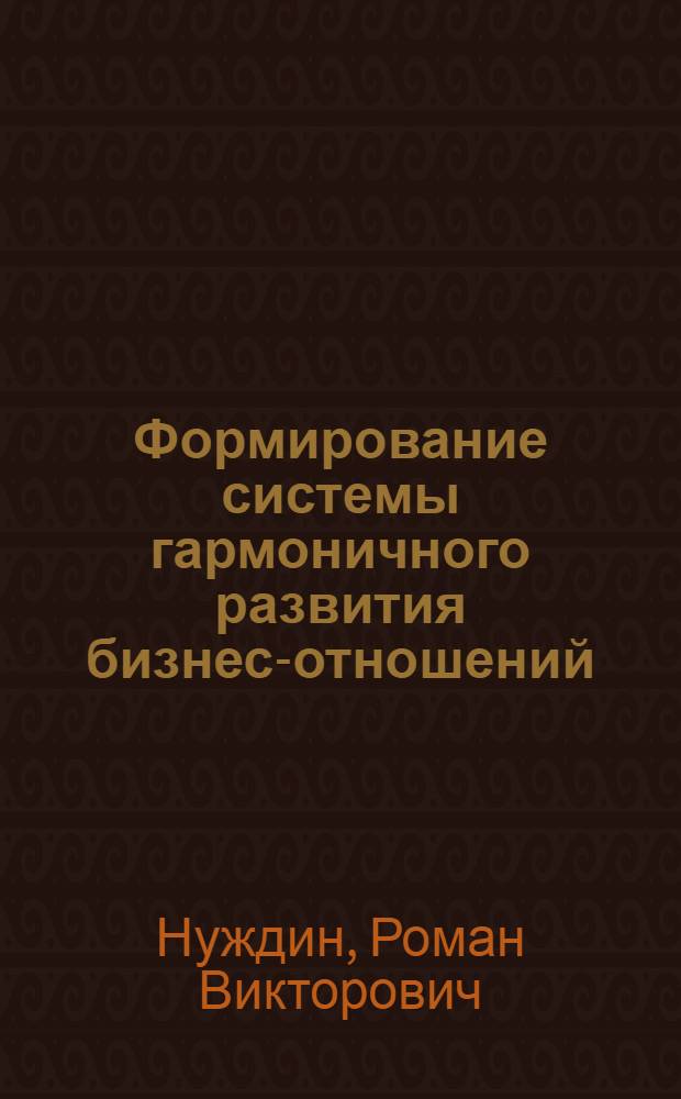 Формирование системы гармоничного развития бизнес-отношений : автореф. дис. на соиск. учен. степ. канд. экон. наук : специальность 08.00.05 <Экономика и упр. нар. хоз-вом>