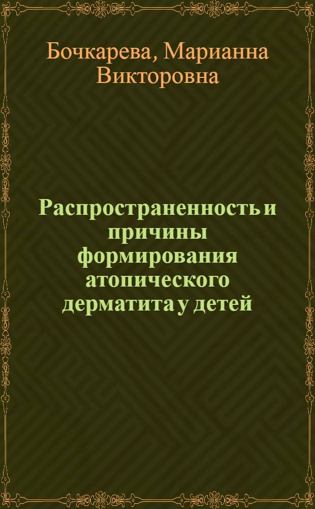 Распространенность и причины формирования атопического дерматита у детей : автореф. дис. на соиск. учен. степ. канд. экон. наук : специальность 14.00.09 <Педиатрия>