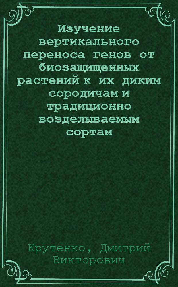 Изучение вертикального переноса генов от биозащищенных растений к их диким сородичам и традиционно возделываемым сортам : автореф. дис. на соиск. учен. степ. канд. биол. наук : специальность 06.01.11 <Защита растений>