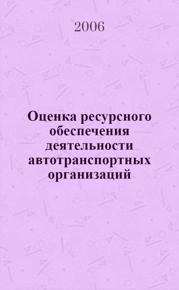 Оценка ресурсного обеспечения деятельности автотранспортных организаций : автореф. дис. на соиск. учен. степ. канд. экон. наук : специальность 08.00.05 <Экономика и упр. нар. хоз-вом>