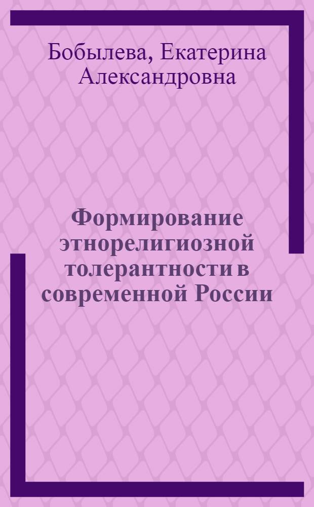 Формирование этнорелигиозной толерантности в современной России : (региональный аспект) : автореф. дис. на соиск. учен. степ. канд. социол. наук : специальность 23.00.02 <Полит. ин-ты, этнополит. конфликтология, нац. и полит. процессы и технологии>