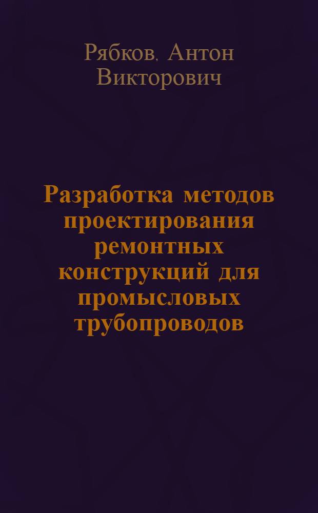 Разработка методов проектирования ремонтных конструкций для промысловых трубопроводов : автореф. дис. на соиск. учен. степ. канд. техн. наук : специальность 25.00.19 <Стр-во и эксплуатация нефтегазопроводов, баз и хранилищ>