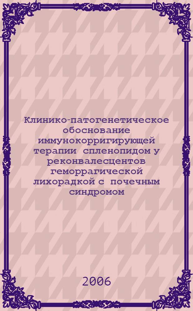 Клинико-патогенетическое обоснование иммунокорригирующей терапии спленопидом у реконвалесцентов геморрагической лихорадкой с почечным синдромом : автореф. дис. на соиск. учен. степ. канд. мед. наук : специальность 14.00.05 <Внутрен. болезни>