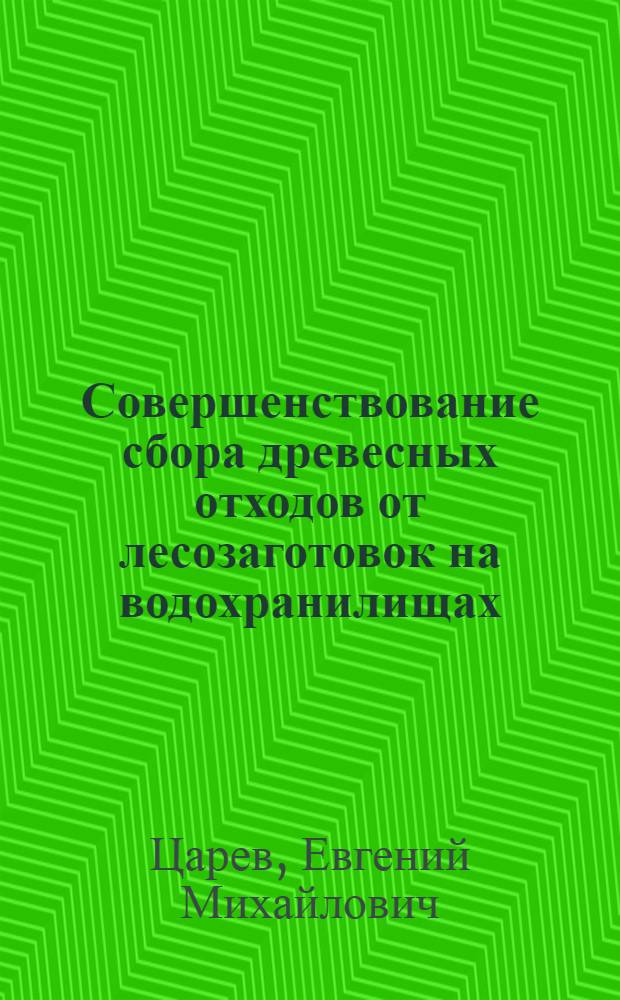 Совершенствование сбора древесных отходов от лесозаготовок на водохранилищах : автореф. дис. на соиск. учен. степ. д-ра техн. наук : специальность 05.21.01 <Технология и машины лесозаготовок и лесного хоз-ва>
