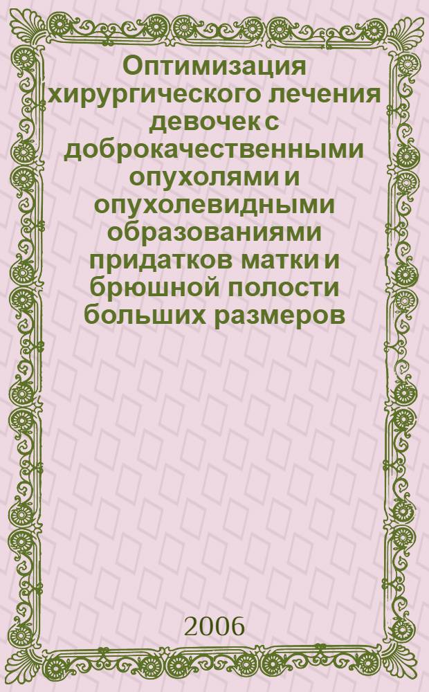 Оптимизация хирургического лечения девочек с доброкачественными опухолями и опухолевидными образованиями придатков матки и брюшной полости больших размеров : автореф. дис. на соиск. учен. степ. канд. мед. наук : специальность 14.00.01 <Акушерство и гинекология> : специальность 14.00.35 <Дет. хирургия>