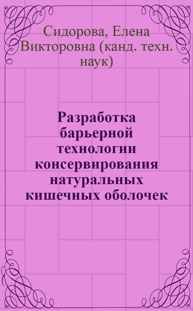 Разработка барьерной технологии консервирования натуральных кишечных оболочек : автореф. дис. на соиск. учен. степ. канд. техн. наук : специальность 05.18.04 <Технология мясных, молоч., рыб. продуктов и холодил. пр-в>