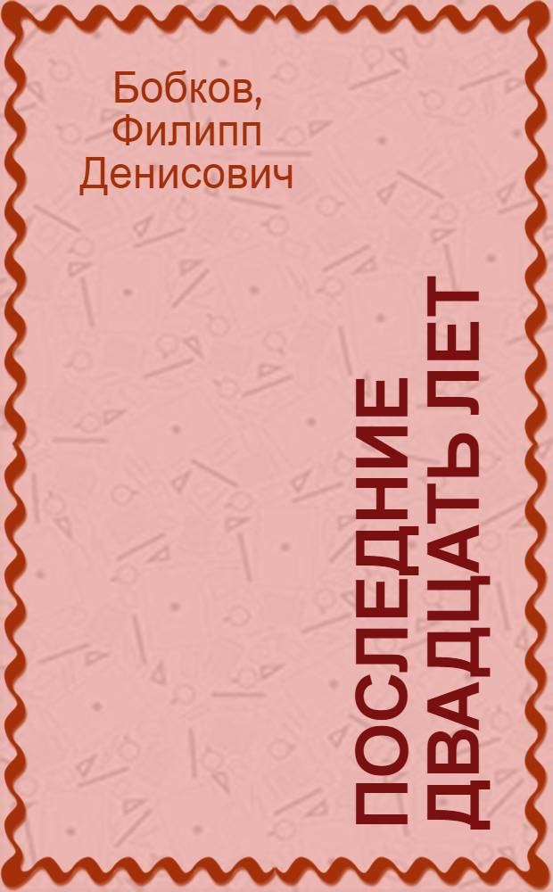 Последние двадцать лет : записки начальника политической контрразведки
