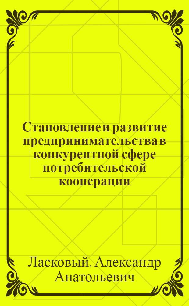 Становление и развитие предпринимательства в конкурентной сфере потребительской кооперации : автореф. дис. на соиск. учен. степ. канд. экон. наук : специальность 08.00.05 <Экономика и упр. нар. хоз-вом>