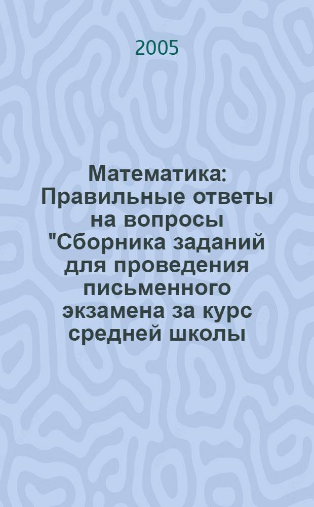 Математика: Правильные ответы на вопросы "Сборника заданий для проведения письменного экзамена за курс средней школы. Математика. 11 класс. В 2 ч. Ч. 1