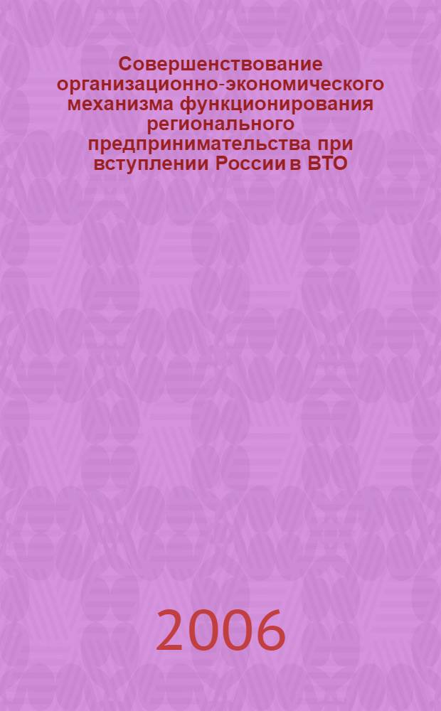 Совершенствование организационно-экономического механизма функционирования регионального предпринимательства при вступлении России в ВТО : (на материалах Ставропольского края) : автореф. дис. на соиск. учен. степ. канд. экон. наук : специальность 08.00.05 <Экономика и упр. нар. хоз-вом>