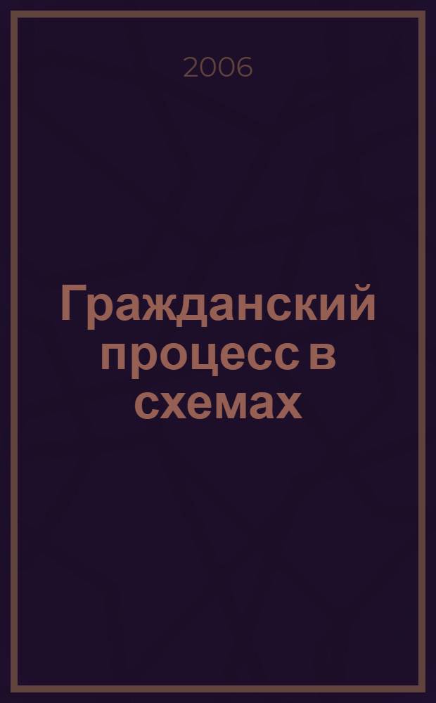 Гражданский процесс в схемах : учебное пособие : для студентов юридических, гуманитарных вузов и факультетов очной и заочной форм обучения : к семинару, к зачету к экзамену