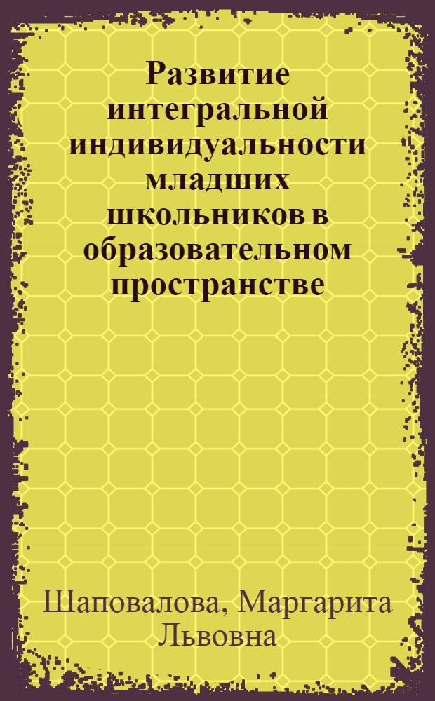 Развитие интегральной индивидуальности младших школьников в образовательном пространстве : автореф. дис. на соиск. учен. степ. канд. психол. наук : специальность 19.00.07 <Пед. психология>