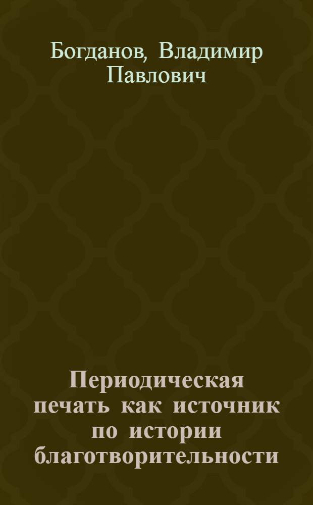 Периодическая печать как источник по истории благотворительности : (на примере Москвы и московской прессы 1894-1898гг.) : автореф. дис. на соиск. учен. степ. канд. ист. наук : специальность 07.00.00 <Источниковедение, историография и методы ист. исслед.>
