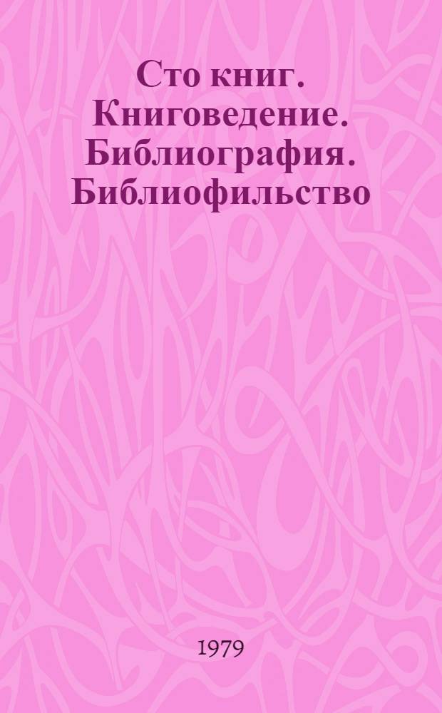 Сто книг. Книговедение. Библиография. Библиофильство : каталог выставки из личной библиотеки А.С. Захарова