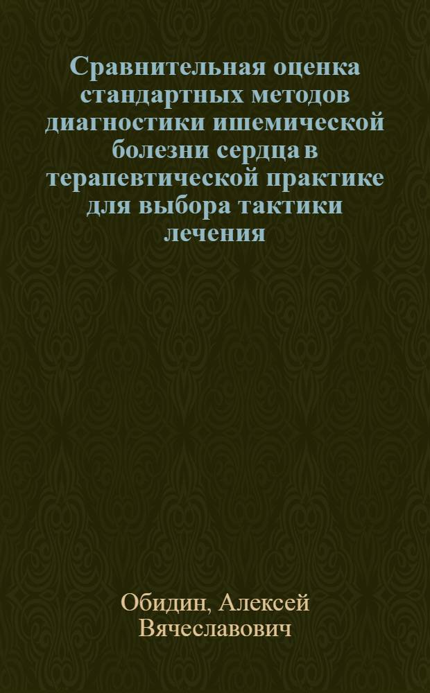 Сравнительная оценка стандартных методов диагностики ишемической болезни сердца в терапевтической практике для выбора тактики лечения : автореф. дис. на соиск. учен. степ. канд. мед. наук : специальность 14.00.05 <Внутрен. болезни>