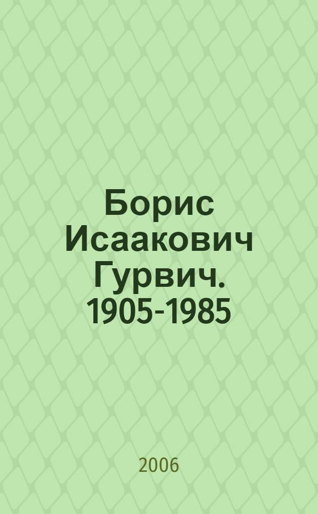 Борис Исаакович Гурвич. 1905-1985 = Boris Isaakovitch Gurvich. 1905-1985 : альбом