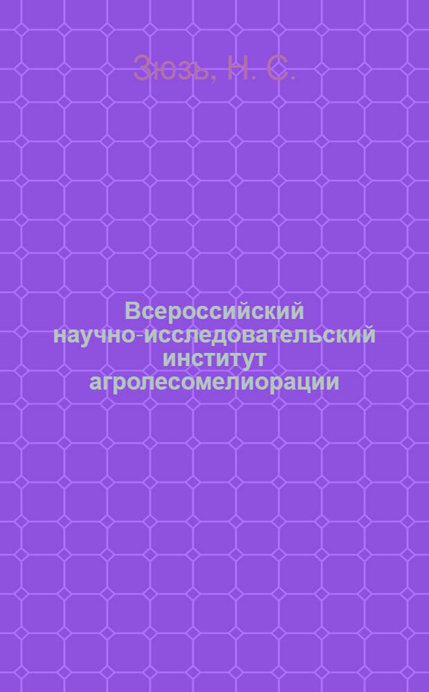 Всероссийский научно-исследовательский институт агролесомелиорации (ВНИАЛМИ) : краткая история