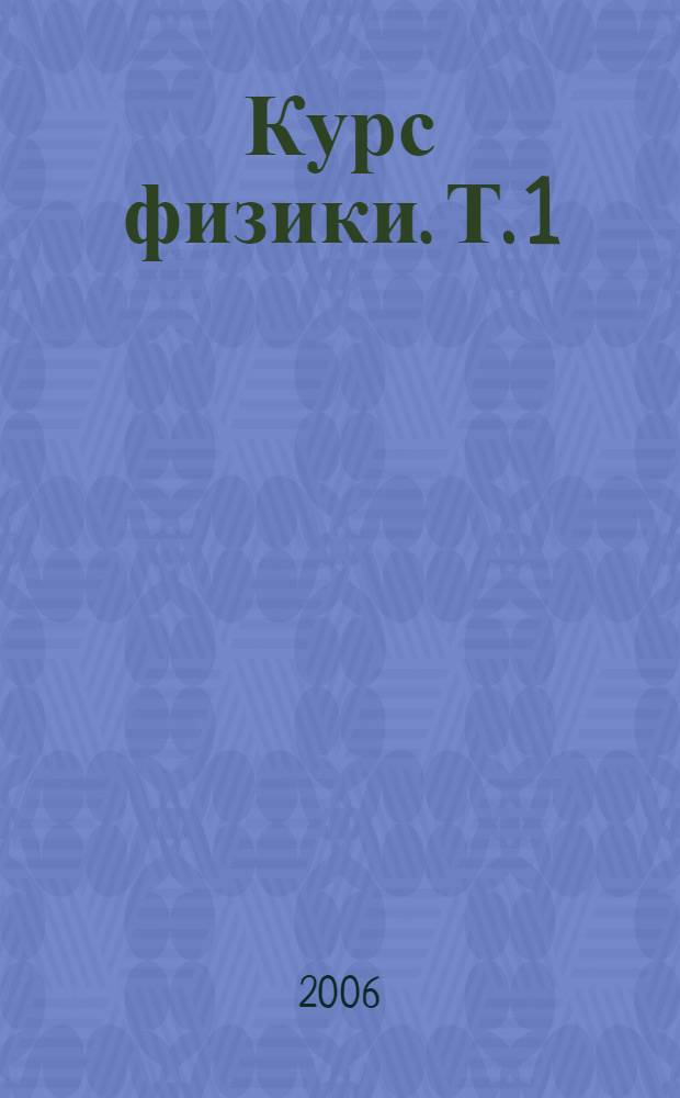 Курс физики. Т. 1 : Механика. Молекулярная физика