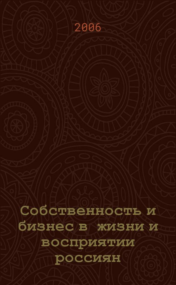 Собственность и бизнес в жизни и восприятии россиян = Property and business in Russia perception and reality