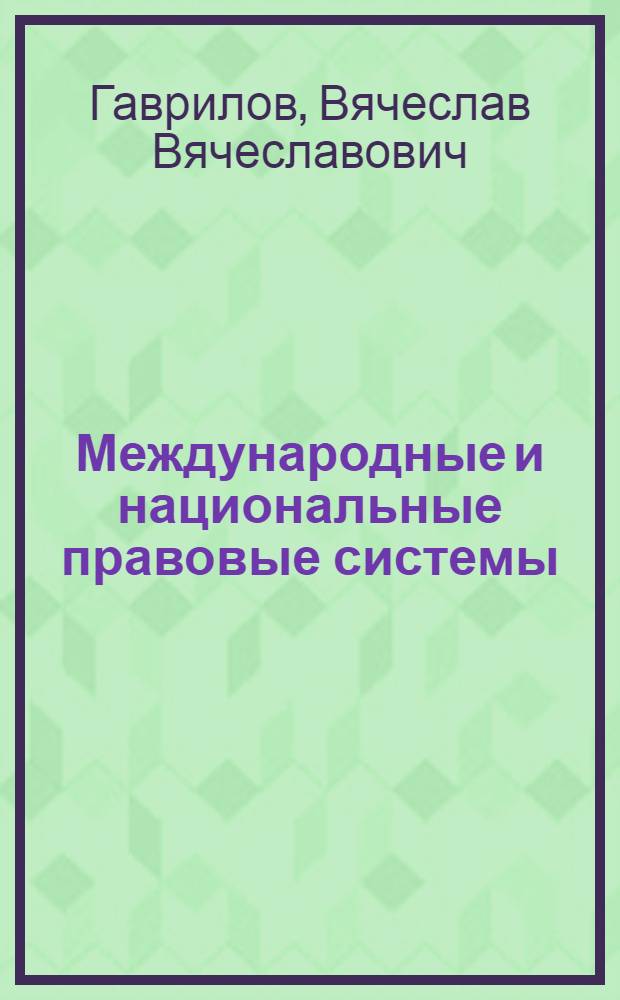 Международные и национальные правовые системы: понятие и основные направления взаимодействия : автореф. дис. на соиск. учен. степ. д-ра юрид. наук : специальность 12.00.10 <Междунар. право. Европ. право>