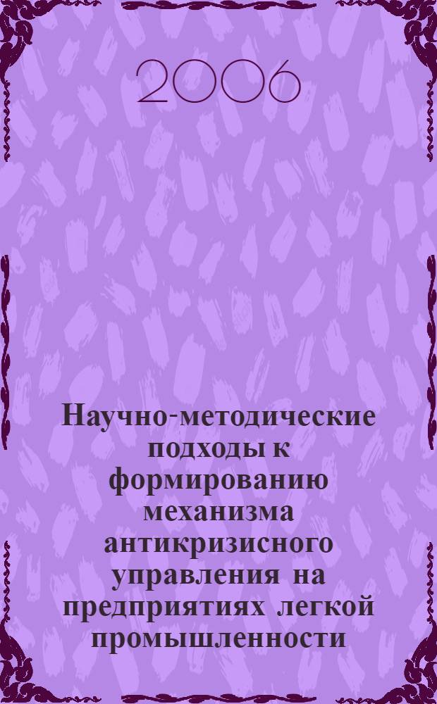 Научно-методические подходы к формированию механизма антикризисного управления на предприятиях легкой промышленности : автореф. дис. на соиск. учен. степ. канд. экон. наук : специальность 08.00.05 <Экономика и упр. нар. хоз-вом>