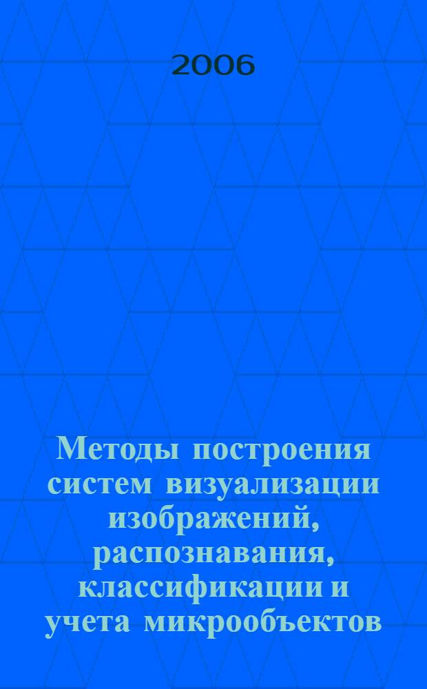 Методы построения систем визуализации изображений, распознавания, классификации и учета микрообъектов : автореферат диссертации на соискание ученой степени к.т.н. : специальность 05.13.01